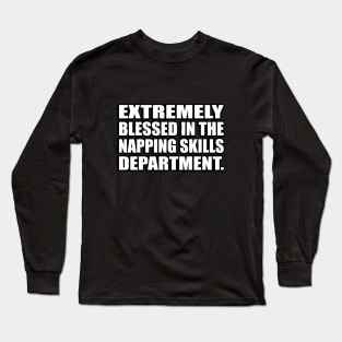 Extremely blessed in the napping skills department Long Sleeve T-Shirt